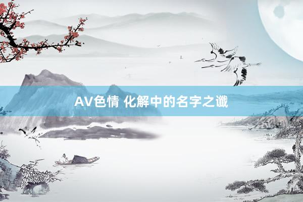 AV色情 化解中的名字之谶