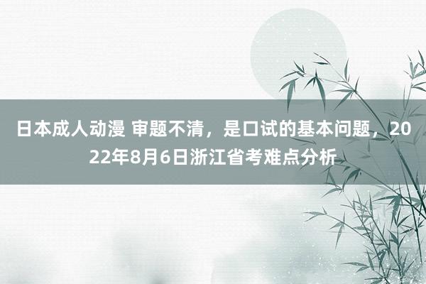 日本成人动漫 审题不清，是口试的基本问题，2022年8月6日浙江省考难点分析