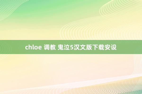 chloe 调教 鬼泣5汉文版下载安设