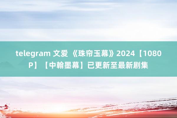 telegram 文爱 《珠帘玉幕》2024【1080P】【