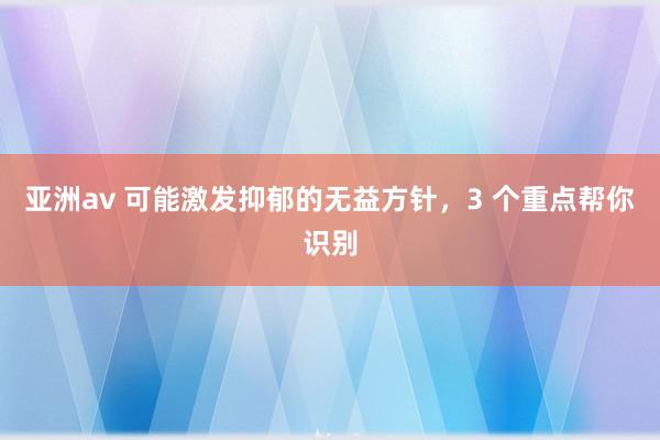 亚洲av 可能激发抑郁的无益方针，3 个重点帮你识别